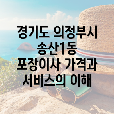 경기도 의정부시 송산1동 포장이사 가격과 서비스의 이해