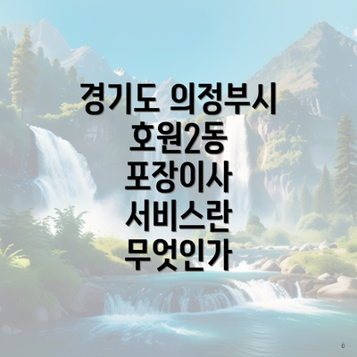 경기도 의정부시 호원2동 포장이사 서비스란 무엇인가