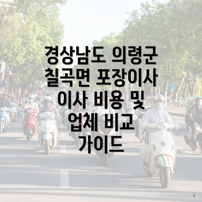 경상남도 의령군 칠곡면 포장이사 이사 비용 및 업체 비교 가이드