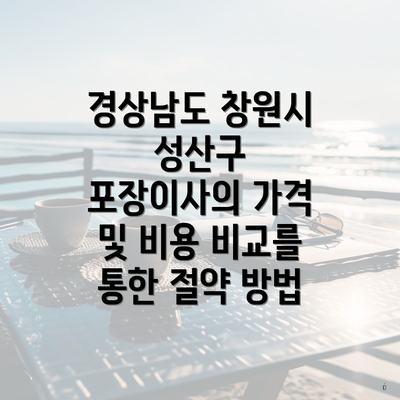 경상남도 창원시 성산구 포장이사의 가격 및 비용 비교를 통한 절약 방법