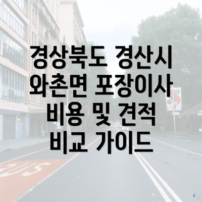 경상북도 경산시 와촌면 포장이사 비용 및 견적 비교 가이드