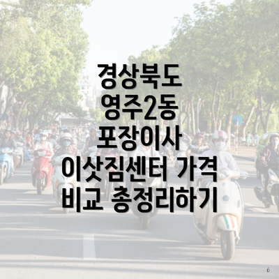 경상북도 영주2동 포장이사 이삿짐센터 가격 비교 총정리하기