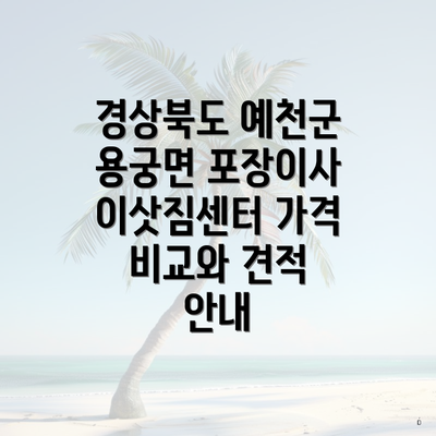 경상북도 예천군 용궁면 포장이사 이삿짐센터 가격 비교와 견적 안내