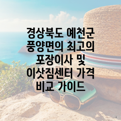 경상북도 예천군 풍양면의 최고의 포장이사 및 이삿짐센터 가격 비교 가이드