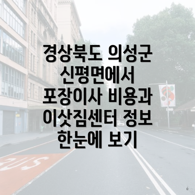 경상북도 의성군 신평면에서 포장이사 비용과 이삿짐센터 정보 한눈에 보기