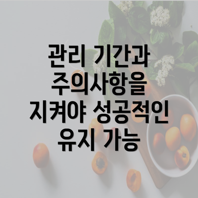 관리 기간과 주의사항을 지켜야 성공적인 유지 가능