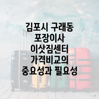 김포시 구래동 포장이사 이삿짐센터 가격비교의 중요성과 필요성