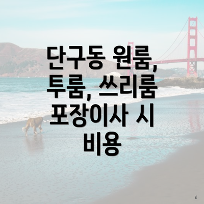 단구동 원룸, 투룸, 쓰리룸 포장이사 시 비용