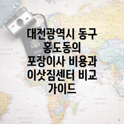 대전광역시 동구 홍도동의 포장이사 비용과 이삿짐센터 비교 가이드