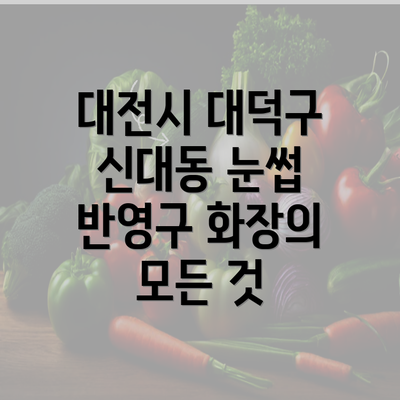 대전시 대덕구 신대동 눈썹 반영구 화장의 모든 것