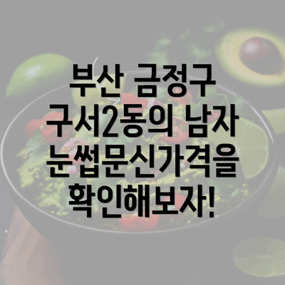 부산 금정구 구서2동의 남자눈썹문신가격을 확인해보자!