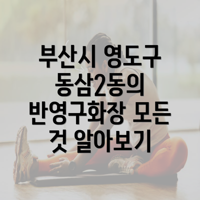 부산시 영도구 동삼2동의 반영구화장 모든 것 알아보기