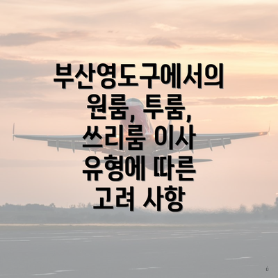 부산영도구에서의 원룸, 투룸, 쓰리룸 이사 유형에 따른 고려 사항