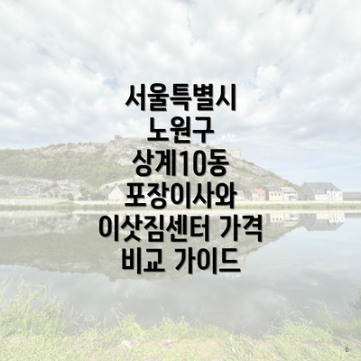 서울특별시 노원구 상계10동 포장이사와 이삿짐센터 가격 비교 가이드