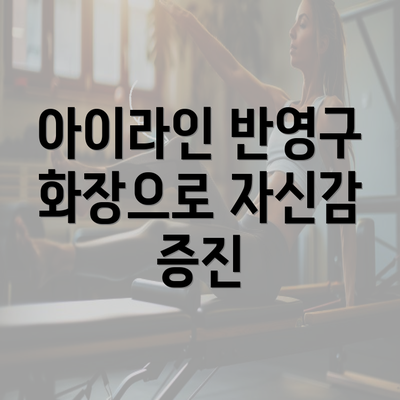 아이라인 반영구 화장으로 자신감 증진