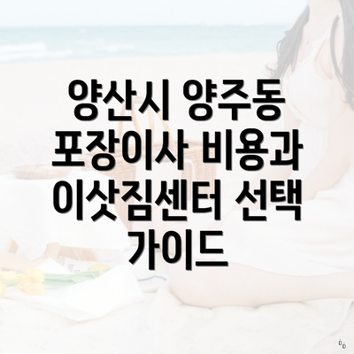 양산시 양주동 포장이사 비용과 이삿짐센터 선택 가이드