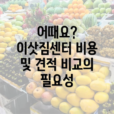 어때요? 이삿짐센터 비용 및 견적 비교의 필요성