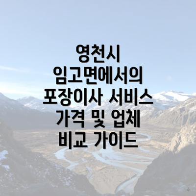 영천시 임고면에서의 포장이사 서비스 가격 및 업체 비교 가이드