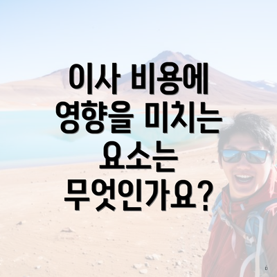 이사 비용에 영향을 미치는 요소는 무엇인가요?