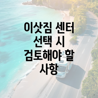 이삿짐 센터 선택 시 검토해야 할 사항