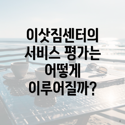 이삿짐센터의 서비스 평가는 어떻게 이루어질까?