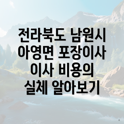 전라북도 남원시 아영면 포장이사 이사 비용의 실체 알아보기