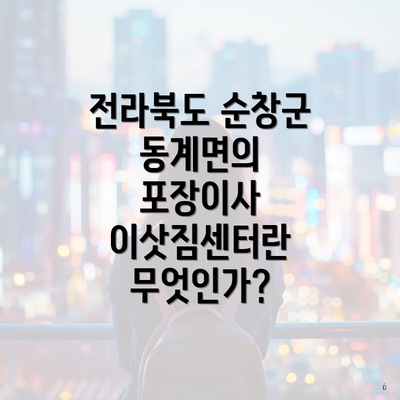 전라북도 순창군 동계면의 포장이사 이삿짐센터란 무엇인가?