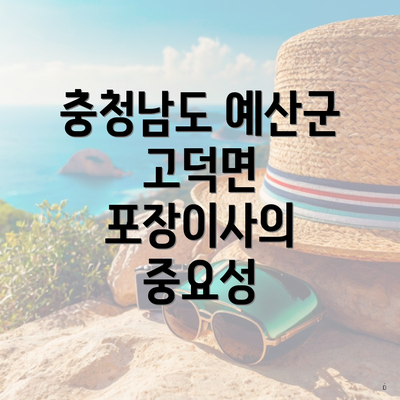 충청남도 예산군 고덕면 포장이사의 중요성