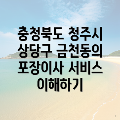 충청북도 청주시 상당구 금천동의 포장이사 서비스 이해하기