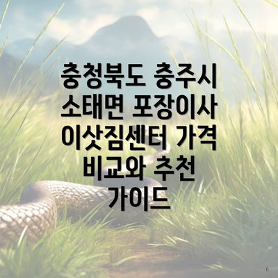 충청북도 충주시 소태면 포장이사 이삿짐센터 가격 비교와 추천 가이드