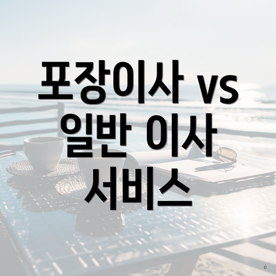 포장이사 vs 일반 이사 서비스