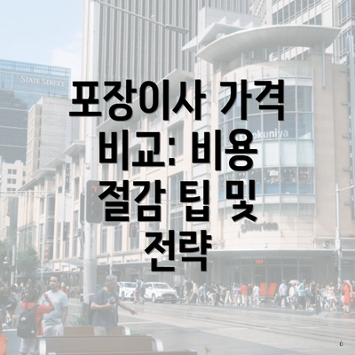 포장이사 가격 비교: 비용 절감 팁 및 전략