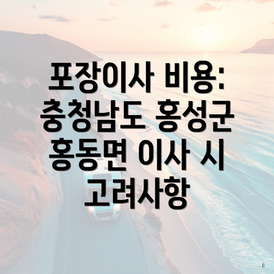 포장이사 비용: 충청남도 홍성군 홍동면 이사 시 고려사항