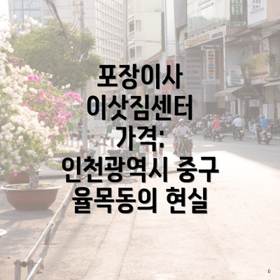 포장이사 이삿짐센터 가격: 인천광역시 중구 율목동의 현실