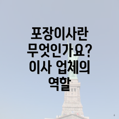 포장이사란 무엇인가요? 이사 업체의 역할