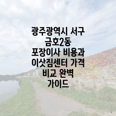 광주광역시 서구 금호2동 포장이사 비용과 이삿짐센터 가격 비교 완벽 가이드