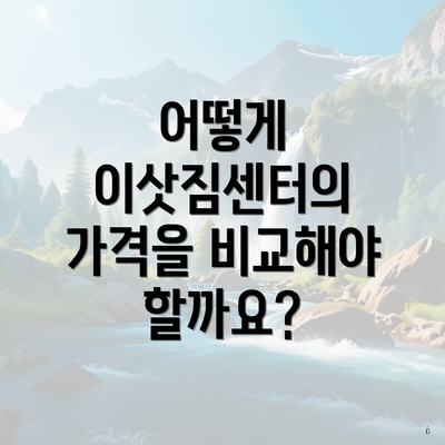 어떻게 이삿짐센터의 가격을 비교해야 할까요?