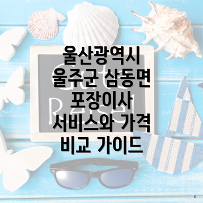 울산광역시 울주군 삼동면 포장이사 서비스와 가격 비교 가이드