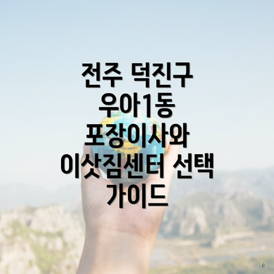 전주 덕진구 우아1동 포장이사와 이삿짐센터 선택 가이드