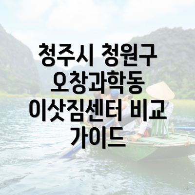 청주시 청원구 오창과학동 이삿짐센터 비교 가이드