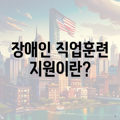 장애인 직업훈련 지원이란?