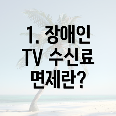 1. 장애인 TV 수신료 면제란?