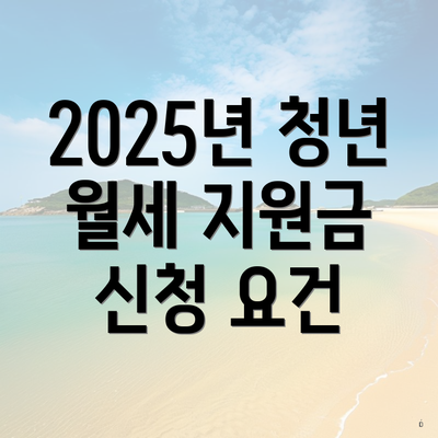 2025년 청년 월세 지원금 신청 요건