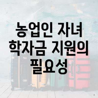 농업인 자녀 학자금 지원의 필요성