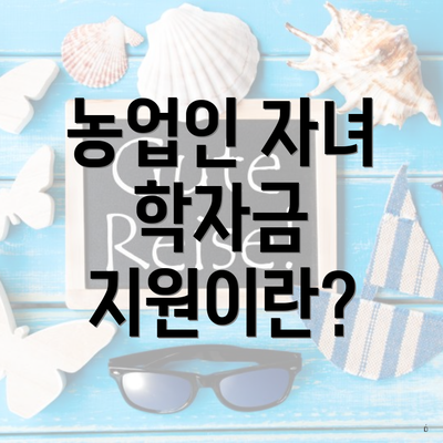 농업인 자녀 학자금 지원이란?