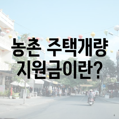 농촌 주택개량 지원금이란?