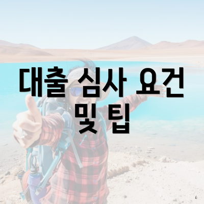 대출 심사 요건 및 팁