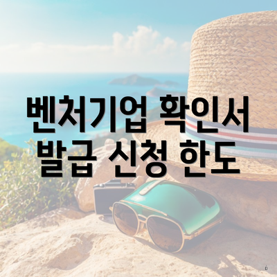벤처기업 확인서 발급 신청 한도