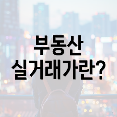 부동산 실거래가란?