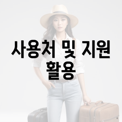 사용처 및 지원 활용